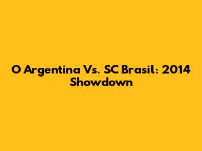 O Argentina Vs. SC Brasil: 2014 Showdown