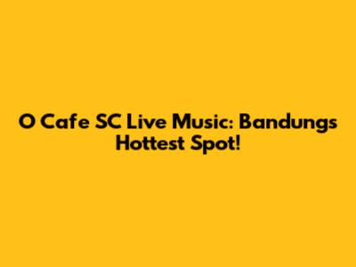 O Cafe SC Live Music: Bandung's Hottest Spot!