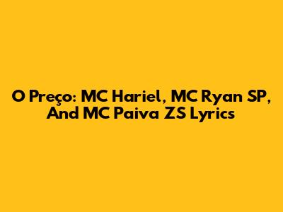 O Preço: MC Hariel, MC Ryan SP, And MC Paiva ZS Lyrics