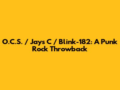 O.C.S. / Jay's C / Blink-182: A Punk Rock Throwback