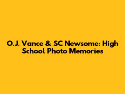 O.J. Vance & SC Newsome: High School Photo Memories