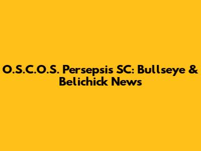 O.S.C.O.S. Persepsis SC: Bullseye & Belichick News