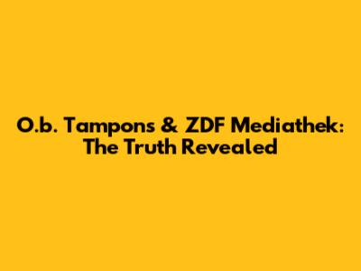 O.b. Tampons & ZDF Mediathek: The Truth Revealed
