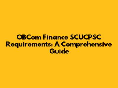 OBCom Finance SCUCPSC Requirements: A Comprehensive Guide