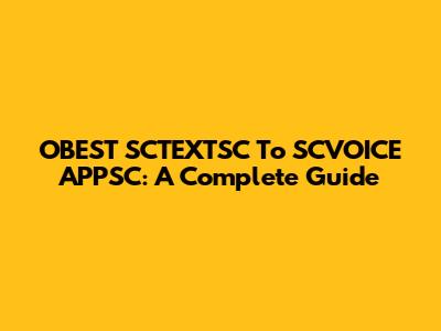 OBEST SCTEXTSC To SCVOICE APPSC: A Complete Guide