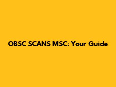 OBSC SCANS MSC: Your Guide