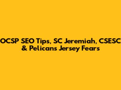 OCSP SEO Tips, SC Jeremiah, CSESC & Pelicans Jersey Fears