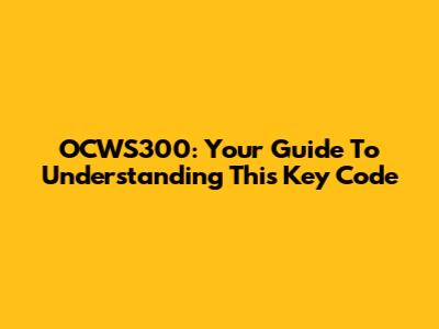OCWS300: Your Guide To Understanding This Key Code