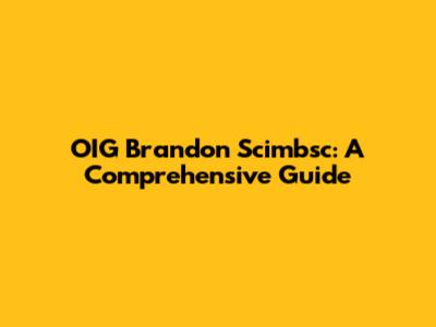 OIG Brandon Scimbsc: A Comprehensive Guide