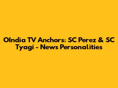 OIndia TV Anchors: SC Perez & SC Tyagi - News Personalities