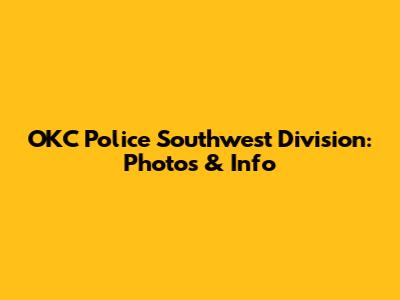 OKC Police Southwest Division: Photos & Info