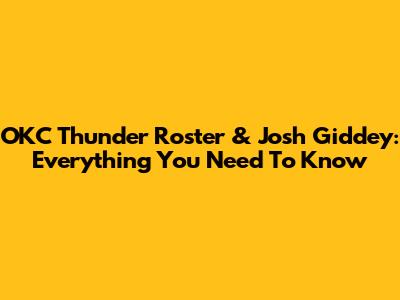 OKC Thunder Roster & Josh Giddey: Everything You Need To Know