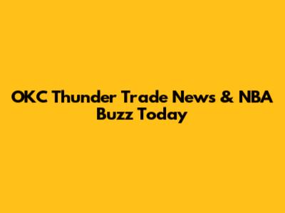 OKC Thunder Trade News & NBA Buzz Today