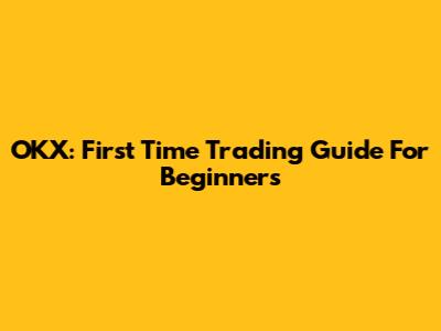 OKX: First Time Trading Guide For Beginners