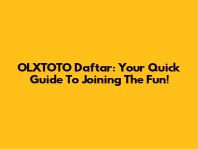 OLXTOTO Daftar: Your Quick Guide To Joining The Fun!