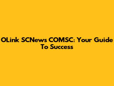 OLink SCNews COMSC: Your Guide To Success