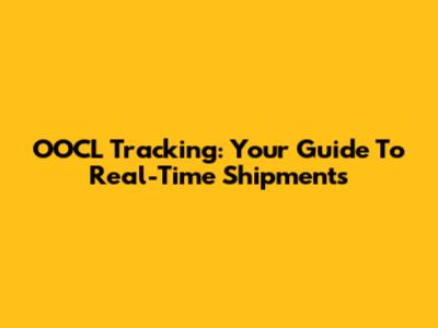 OOCL Tracking: Your Guide To Real-Time Shipments