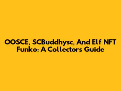 OOSCE, SCBuddhysc, And Elf NFT Funko: A Collector's Guide