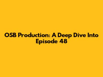 OSB Production: A Deep Dive Into Episode 48