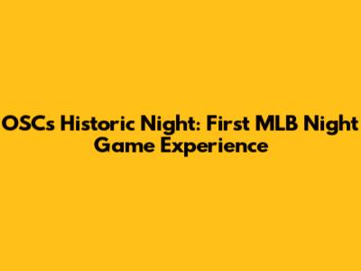 OSC's Historic Night: First MLB Night Game Experience