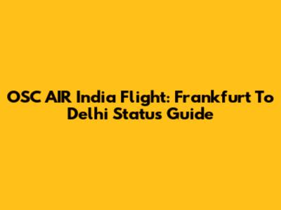OSC AIR India Flight: Frankfurt To Delhi Status Guide