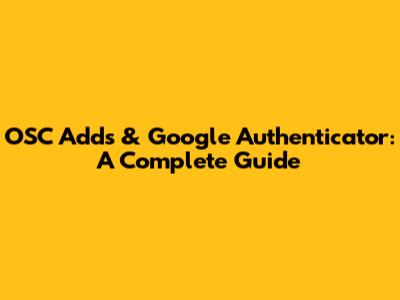 OSC Adds & Google Authenticator: A Complete Guide