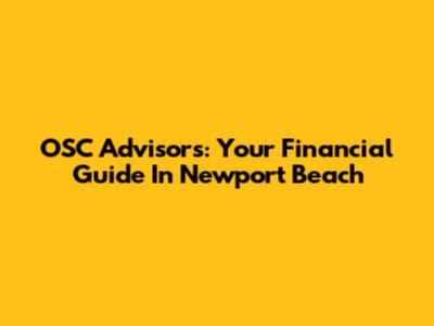 OSC Advisors: Your Financial Guide In Newport Beach