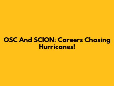 OSC And SCION: Careers Chasing Hurricanes!