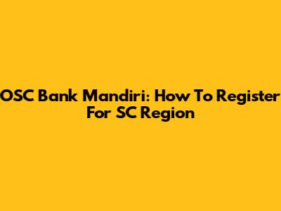 OSC Bank Mandiri: How To Register For SC Region