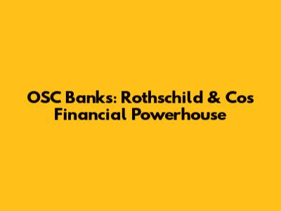 OSC Banks: Rothschild & Co's Financial Powerhouse