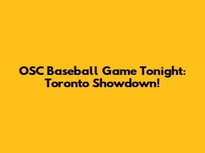OSC Baseball Game Tonight: Toronto Showdown!