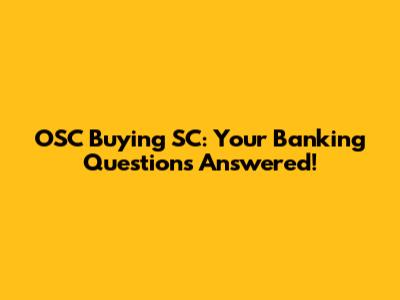 OSC Buying SC: Your Banking Questions Answered!