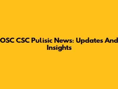 OSC CSC Pulisic News: Updates And Insights