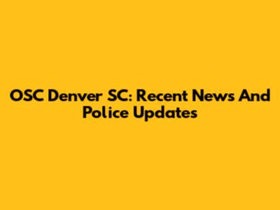 OSC Denver SC: Recent News And Police Updates