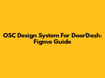 OSC Design System For DoorDash: Figma Guide