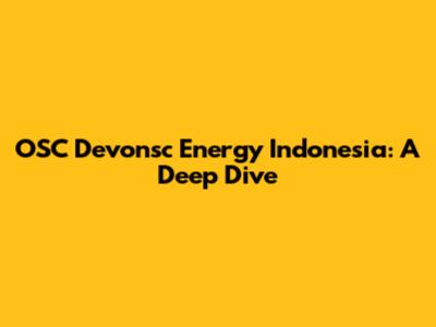 OSC Devonsc Energy Indonesia: A Deep Dive