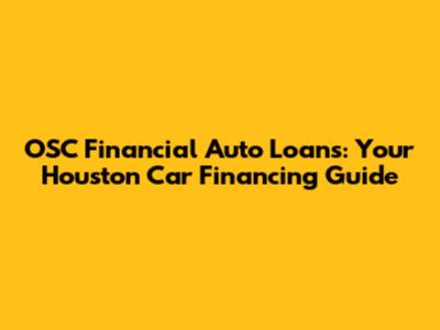 OSC Financial Auto Loans: Your Houston Car Financing Guide