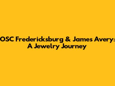 OSC Fredericksburg & James Avery: A Jewelry Journey