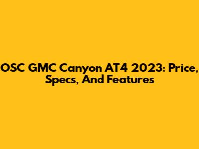 OSC GMC Canyon AT4 2023: Price, Specs, And Features