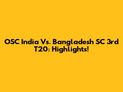 OSC India Vs. Bangladesh SC 3rd T20: Highlights!