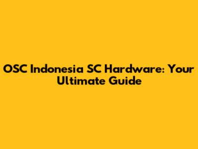 OSC Indonesia SC Hardware: Your Ultimate Guide