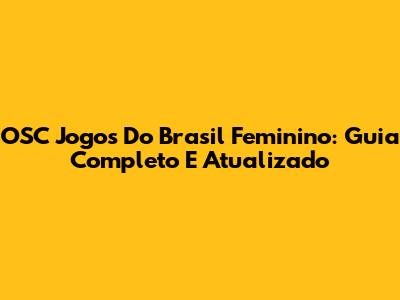 OSC Jogos Do Brasil Feminino: Guia Completo E Atualizado