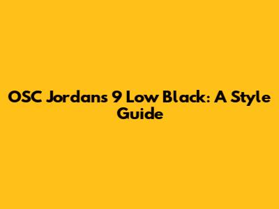 OSC Jordans 9 Low Black: A Style Guide