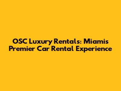 OSC Luxury Rentals: Miami's Premier Car Rental Experience