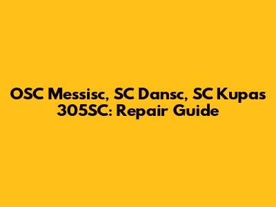 OSC Messisc, SC Dansc, SC Kupas 305SC: Repair Guide