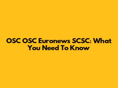 OSC OSC Euronews SCSC: What You Need To Know