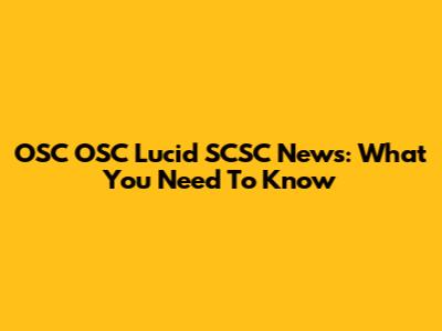 OSC OSC Lucid SCSC News: What You Need To Know