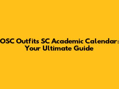OSC Outfit's SC Academic Calendar: Your Ultimate Guide