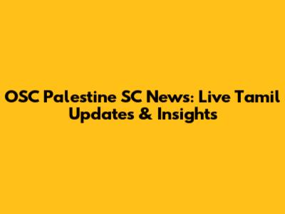 OSC Palestine SC News: Live Tamil Updates & Insights