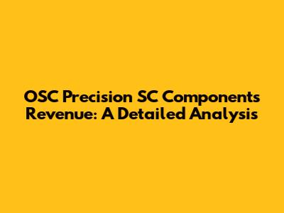 OSC Precision SC Components Revenue: A Detailed Analysis